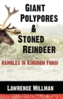 Giant Polypores and Stoned Reindeer : Rambles in Kingdom Fungi - Book