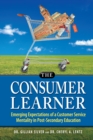 The Consumer Learner : Emerging Expectations of a Customer Service Mentality in Post-Secondary Education - Book