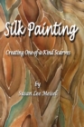 Silk Painting : Creating One-of-a-Kind Scarves - Book