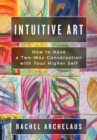 Intuitive Art : How to Have a Two-Way Conversation with Your Higher Self - Book