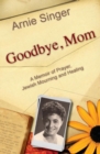 Goodbye, Mom : A Memoir of Prayer, Jewish Mourning, and Healing - Book