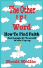 The Other F Word : How to Find Faith and Laugh at Yourself While Trying - Book