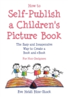 How to Self-Publish a Children's Picture Book : The Easy and Inexpensive Way to Create a Book and Ebook: For Non-Designers - Book
