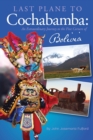 Last Plane to Cochabamba : An Extraordinary Journey to the Five Corners of Bolivia - Book