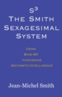 S3 The Smith Sexagesimal System : Using Base-60 to Increase Arithmetic Intelligence - Book