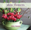 Slow Flowers : Four Seasons of Locally Grown Bouquets from the Garden, Meadow and Farm - Book