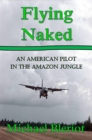Flying Naked:  An American Pilot in the Amazon Jungle - Book