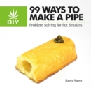 99 Ways To Make A Pipe : Problem Solving for Pot Smokers - Book