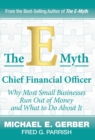 The E-Myth Chief Financial Officer : Why Most Small Businesses Run Out of Money and What to Do about It - Book