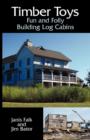 Timber Toys : Fun and Folly Building Log Cabins - Book