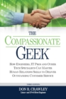 The Compassionate Geek : How Engineers, IT Pros, and Other Tech Specialists Can Master Human Relations Skills to Deliver Outstanding Customer Service - Book