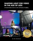 Shaping Light for Video in the Age of LEDs : A Practical Guide to the Art, Craft, and Business of Lighting - Book