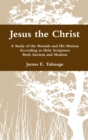 Jesus the Christ : A Study of the Messiah and His Mission According to Holy Scriptures Both Ancient and Modern - Book