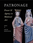 Patronage, Power, and Agency in Medieval Art - Book