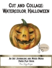 Cut and Collage Watercolor Halloween : An Art Journaling and Mixed Media Paper Play Book - Book