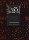 The Art of Pulse Diagnosis : A Step-by-Step Exploration of Method, Directionality, Organ Energetics, Complement Channel Pulses, Textures, and Images - Book