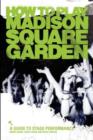 How to Play Madison Square Garden - A Guide to Stage Performance - Book