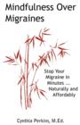 Mindfulness Over Migraines : Stop Your Migraine in Minutes...Naturally and Affordably - Book