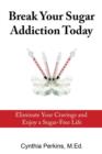 Break Your Sugar Addiction Today : Eliminate Cravings and Enjoy a Sugar-Free Life - Book
