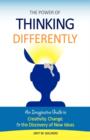 The Power of Thinking Differently : An Imaginative Guide to Creativity, Change, and the Discovery of New Ideas - Book