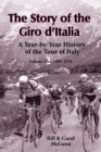 The Story of the Giro D'Italia : A Year-by-Year History of the Tour of Italy, Volume 1: 1909-1970 - Book