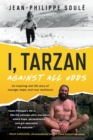 I, Tarzan : Against All Odds - An Inspiring Real-Life Story of Courage, Hope, and True Resilience - Book
