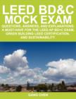 Leed Bd&c Mock Exam : Questions, Answers, and Explanations: A Must-Have for the Leed AP Bd+c Exam, Green Building Leed Certification, and Su - Book