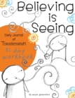 Believing is Seeing : Daily Journal of Transformation: 31 Day Workbook - Book