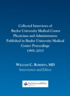 Collected Interviews of Baylor University Medical Center Physicians and Administrators Published in Baylor University Medical Center Proceedings 1995-2015 - Book