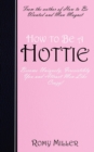 How to Be a Hottie : Become Uniquely, Irresistibly You and Attract Men Like Crazy! - Book