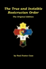 The True and Invisible Rosicrucian Order : The Original Edition - Book