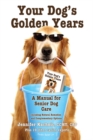 Your Dog's Golden Years : A Manual for Senior Dog Care Including Natural and Complementary Options - Book
