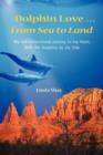 Dolphin Love ... From Sea to Land : My Interdimensional Journey to My Heart-A True Story of Dolphin Consciousness, Dolphin Energy Healing, and Joy - Book