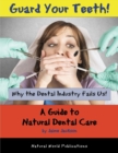 Guard Your Teeth! : Why the Dental Industry Fails Us - A Guide to Natural Dental Care - Book