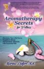 Aromatherapy Secrets for Wellness : Maximize Your Life Force, Transform Stress and Conquer Ailments with Essential Oils - Book