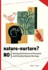 Nature-Nurture? No : Moving the Sciences of Variation and Heredity Beyond the Gaps - Book