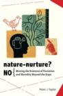 Nature-Nurture? No : Moving the Sciences of Variation and Heredity Beyond the Gaps - Book