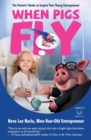 When Pigs Fly : The Parent's Guide to Inspire Your Young Entrepreneur - Book