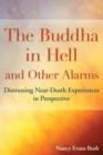 The Buddha in Hell and Other Alarms : Distressing Near-Death Experiences in Perspective - Book