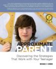 The Approximate Parent : Discovering the Strategies That Work with Your Teenager - Book