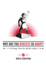Why Are You Atheists So Angry? : 99 Things That Piss Off the Godless - Book