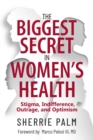 The Biggest Secret in Women's Health : Stigma, Indifference, Outrage, and Optimism - eBook