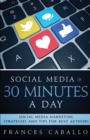 Social Media in 30 Minutes a Day : Social Media Marketing Strategies and Tips for Busy Authors - Book