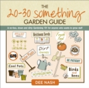 The 20-30 Something Garden Guide : A No-Fuss, Down and Dirty, Gardening 101 for Anyone Who Wants to Grow Stuff - Book