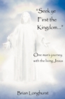 Seek Ye First the Kingdom : One Man's Journey with the Living Jesus - Book