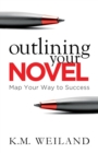 Outlining Your Novel : Map Your Way to Success - Book
