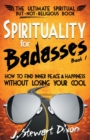 Spirituality for Badasses : How to find inner peace and happiness without losing your cool - Book