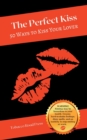 The Perfect Kiss : 50 Ways to Kiss Your Lover - Book