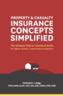 Property and Casualty Insurance Concepts Simplified : The Ultimate 'How to' Insurance Guide for Agents, Brokers, Underwriters, and Adjusters - Book