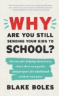 Why Are You Still Sending Your Kids to School? : the case for helping them leave, chart their own paths, and prepare for adulthood at their own pace - Book